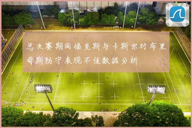 总决赛期间福克斯与卡斯尔对布里奇斯防守表现不佳数据分析