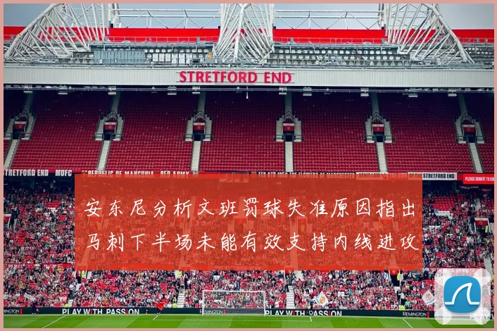 安东尼分析文班罚球失准原因指出马刺下半场未能有效支持内线进攻
